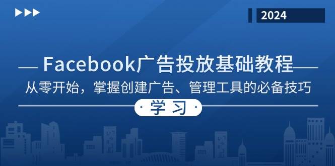 Facebook广告入门指南:从账户创建到工具使用,全面掌握投放核心方法