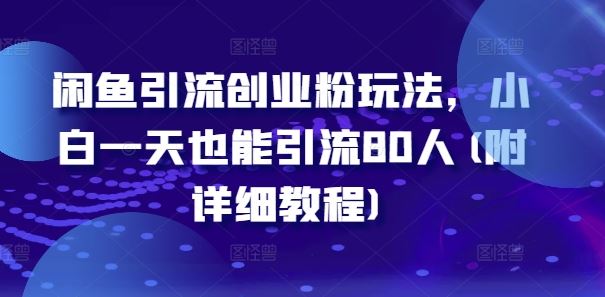 闲鱼高效引流创业粉实操指南，新手每日稳定吸引80人关注，详细步骤解析