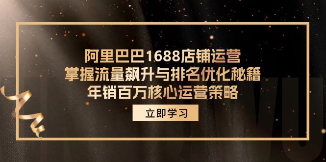 阿里巴巴1688店铺运营实战指南：流量提升与排名优化策略，助力实现百万销售额