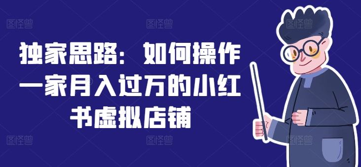 打造小红书虚拟店铺：从零起步的运营指南，实现稳定月收入
