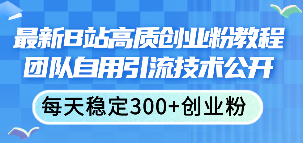 B站高质量创业粉引流指南:团队实战经验分享,每日稳定获取精准用户