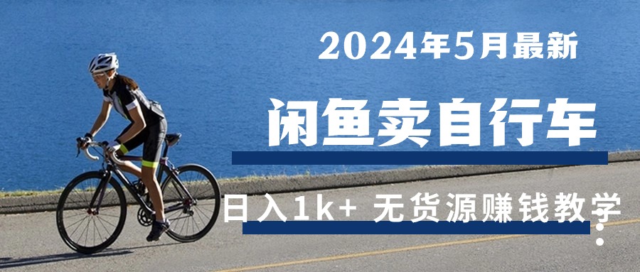 闲鱼自行车销售指南:2024年5月实战方法解析,无货源模式操作教学