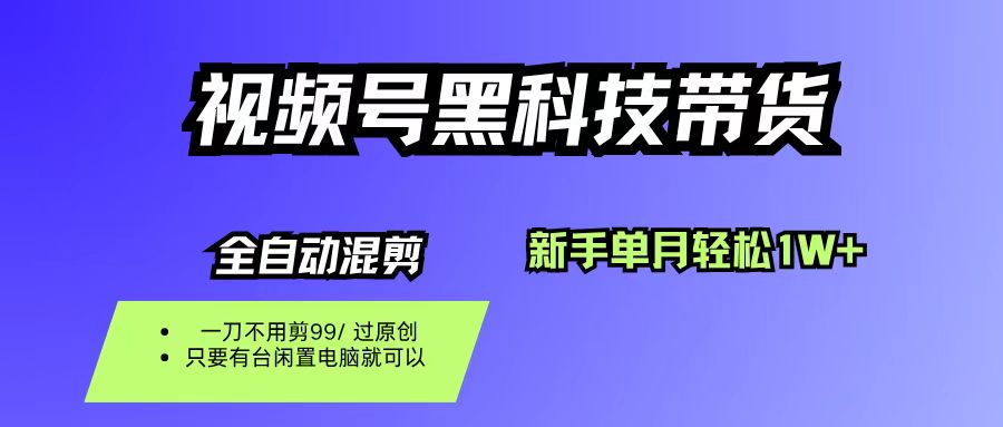 (16321期)视频号黑科技短视频带货,新手也能单月到手1W+,一刀不用剪,零投资