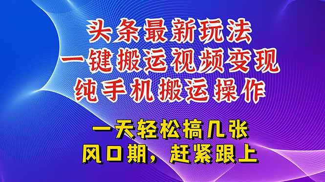 （15237期）今日头条最新玩法，一键搬运视频也能轻松变现，随随便便就爆百万流量，…