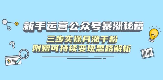 (14111期)新手运营公众号暴涨秘籍,三步实操月涨千粉,附赠可持续变现思路解析 (14111期)新手运营公众号暴涨秘籍,三步实操月涨千粉,附赠可持续变现思路解析