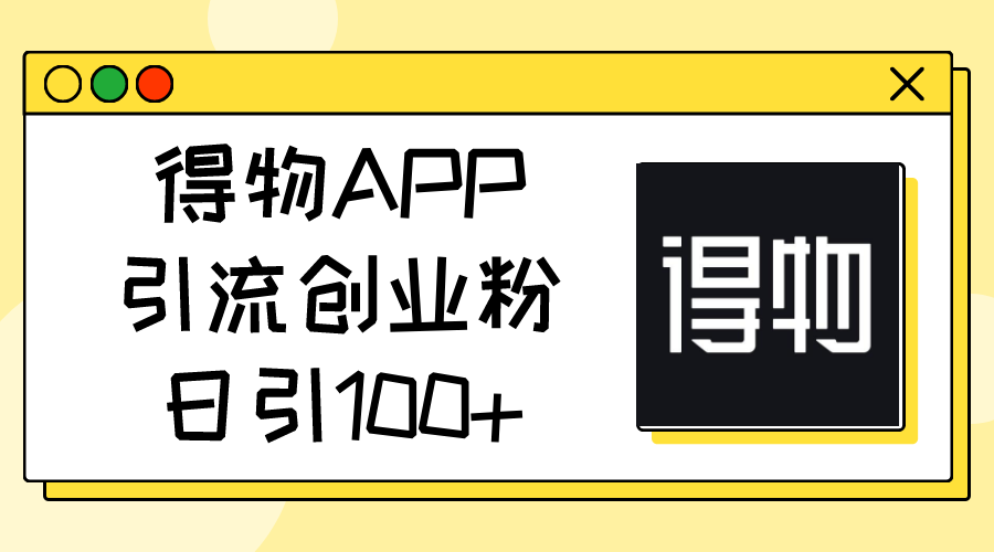 (11027期)得物APP引流创业粉,日引100+ (11027期)得物APP引流创业粉,日引100+