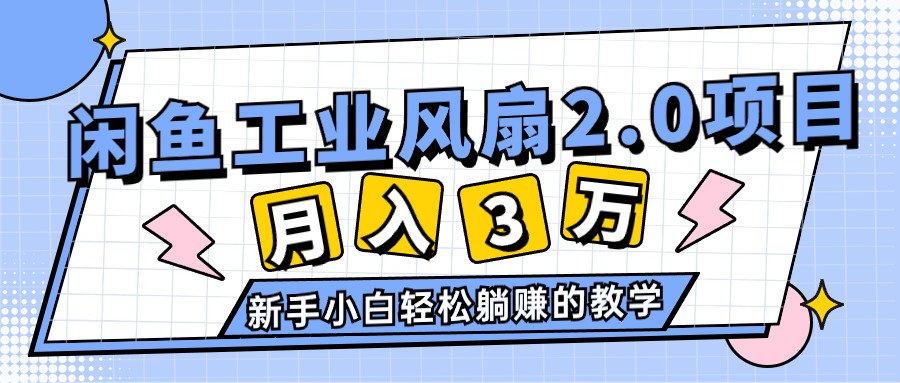 (11002期)2024年6月最新闲鱼工业风扇2.0项目,轻松月入3W+,新手小白躺赚的教学 (11002期)2024年6月最新闲鱼工业风扇2.0项目,轻松月入3W+,新手小白躺赚的教学