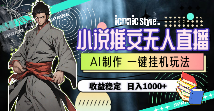 (10326期)小说推文无人直播一键挂机最新玩法,AI制作,收益稳定,日入1000+ (10326期)小说推文无人直播一键挂机最新玩法,AI制作,收益稳定,日入1000+