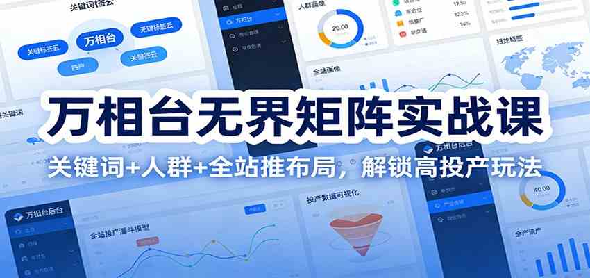 万相台无界矩阵实战课:关键词+人群+全站推布局,解锁高投产玩法 万相台无界矩阵实战课:关键词+人群+全站推布局,解锁高投产玩法