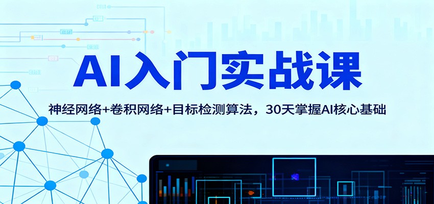 AI入门实战课:神经网络+卷积网络+目标检测算法,30天掌握AI核心基础 AI入门实战课:神经网络+卷积网络+目标检测算法,30天掌握AI核心基础