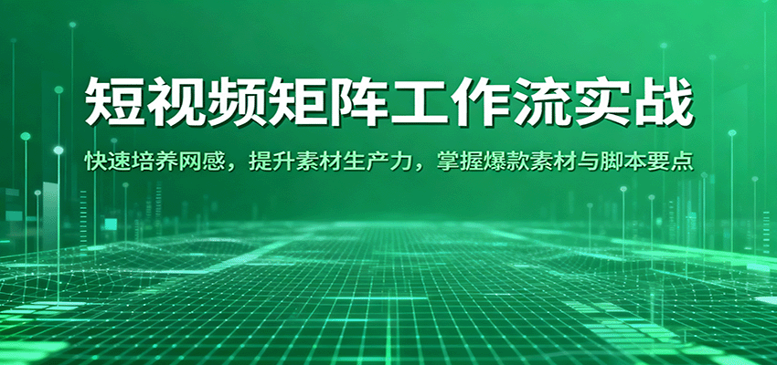 短视频矩阵工作流实战:快速培养网感,提升素材生产力,掌握爆款素材与脚本要点 短视频矩阵工作流实战:快速培养网感,提升素材生产力,掌握爆款素材与脚本要点
