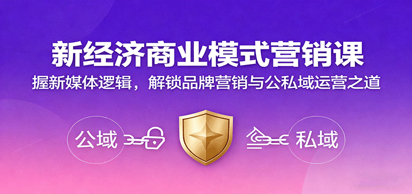 新经济商业模式营销课,握新媒体逻辑,解锁品牌营销与公私域运营之道 新经济商业模式营销课,握新媒体逻辑,解锁品牌营销与公私域运营之道