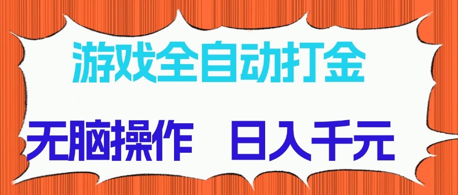 游戏全自动打金项目,无脑操作,日入千元,长期稳定收益 游戏全自动打金项目,无脑操作,日入千元,长期稳定收益