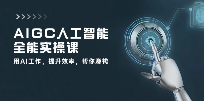 AIGC人工智能全能实操课:用AI工作,提升效率,帮你赚钱(33节课) AIGC人工智能全能实操课:用AI工作,提升效率,帮你赚钱(33节课)