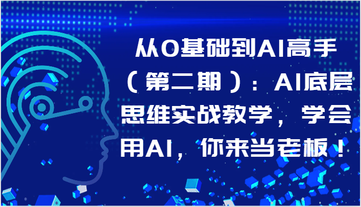 从0基础到AI高手(第二期):AI底层思维实战教学,学会用AI,你来当老板! 从0基础到AI高手(第二期):AI底层思维实战教学,学会用AI,你来当老板!