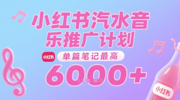 汽水音乐推广计划、零门槛无粉丝要求、小红书发笔记单篇收益高达六千