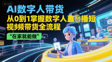 AI数字人带货入门、掌握全流程实操、在家开启直播短视频创收