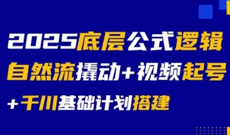 2025底层公式逻辑、自然流起号撬动、千川计划高效搭建