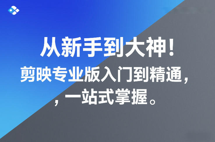 从新手到大神、剪映专业版入门到精通、一站式掌握