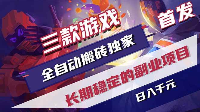 三款游戏全自动搬砖、日入千元稳定副业、独家首发长期项目