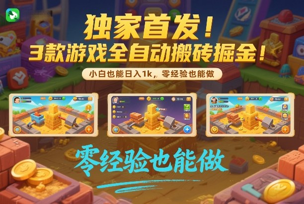 独家揭秘三款游戏搬砖、零基础小白日入千元、批量复制放大全自动掘金