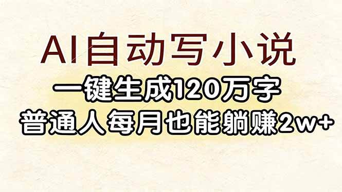 AI自动创作百万字小说、普通人轻松月入两万、开启智能写作赚钱新时代