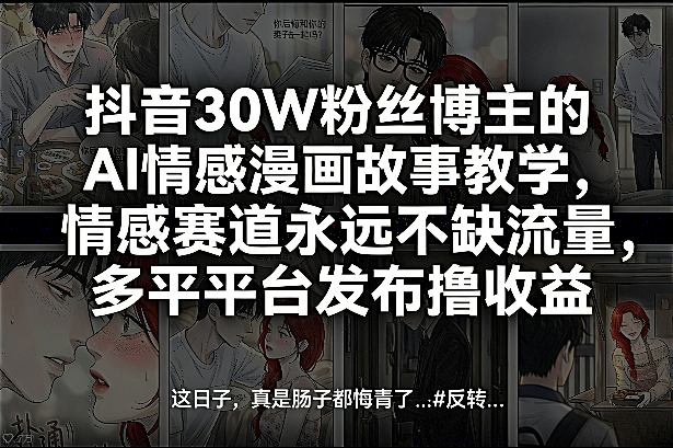情感赛道流量丰沛、AI漫画故事创作教学、多平台分发轻松创收