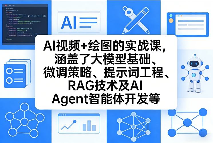 AI视频绘图实战课、大模型微调与提示词工程、RAG与智能体开发全解析