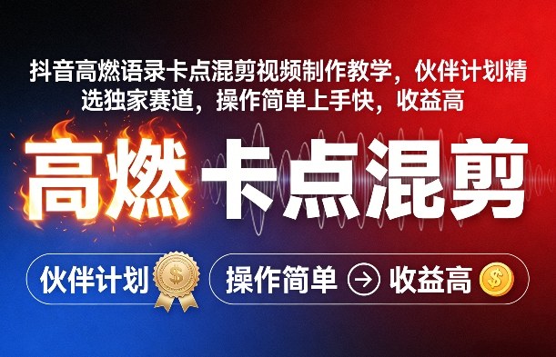抖音高燃语录卡点剪辑教学、伙伴计划独家赛道推荐、操作简单收益丰厚