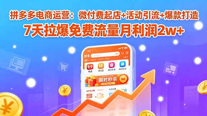 (15960期)拼多多电商运营:微付费起店+活动引流+爆款打造 7天拉爆免费流量月利润2w+ (15960期)拼多多电商运营:微付费起店+活动引流+爆款打造 7天拉爆免费流量月利润2w+