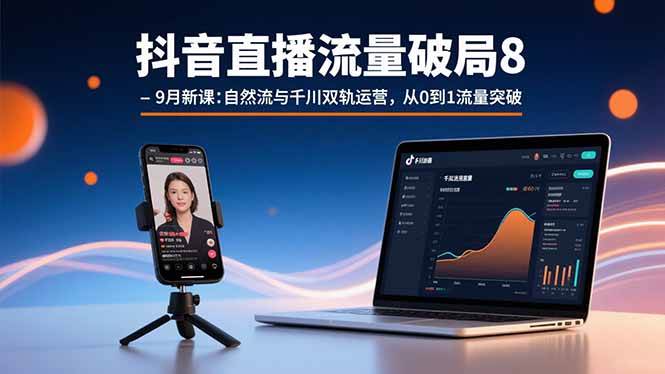 (15897期)抖音直播流量破局8-9月新课:自然流与千川双轨运营,从0到1流量突破 (15897期)抖音直播流量破局8-9月新课:自然流与千川双轨运营,从0到1流量突破