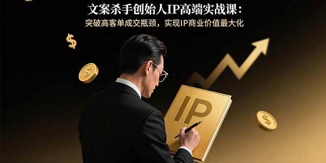 (15797期)文案杀手创始人IP高端实战课:突破高客单成交瓶颈,实现IP商业价值最大化 (15797期)文案杀手创始人IP高端实战课:突破高客单成交瓶颈,实现IP商业价值最大化