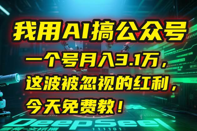 （15297期）我用AI搞公众号，一个号月入3.1万，这波被忽视的红利，今天免费教！