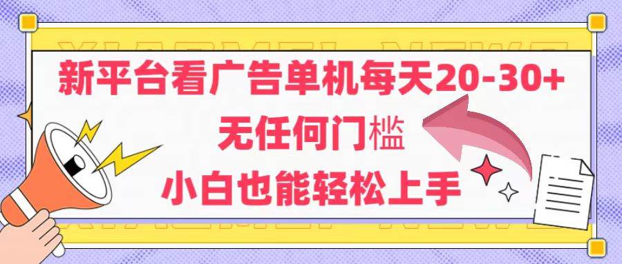 （14847期）新平台看广告单机每天20-30，无任何门槛，安卓手机即可，小白也能轻松上手