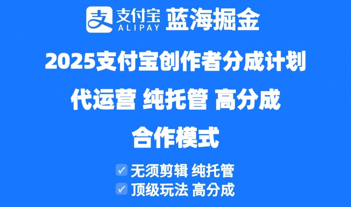 （14549期）2025支付宝创作者分成计划代运营，纯托管，高分成，合作模式！