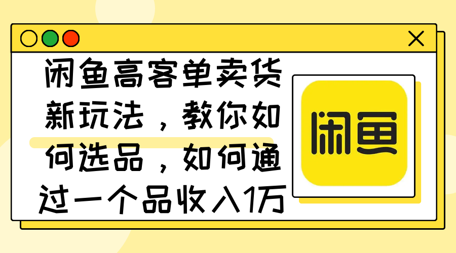 (12387期)闲鱼高客单卖货新玩法,教你如何选品,如何通过一个品收入1万+ (12387期)闲鱼高客单卖货新玩法,教你如何选品,如何通过一个品收入1万+